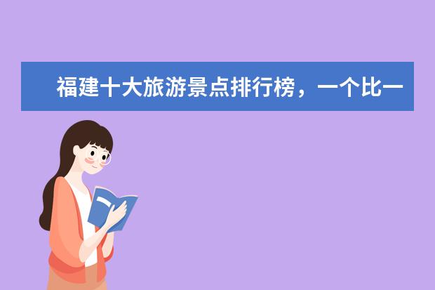 福建十大旅游景点排行榜，一个比一个有名，去过6个算是福建通