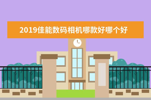 2019佳能数码相机哪款好哪个好