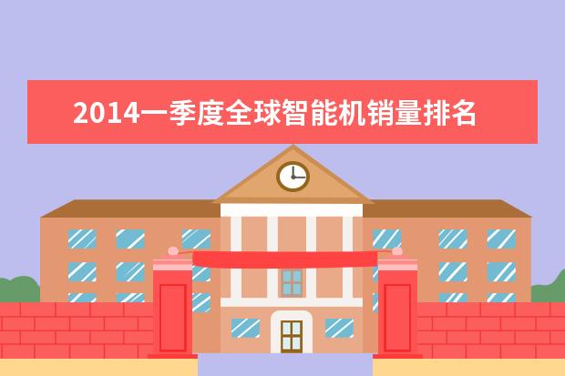 2014一季度全球智能机销量排名 国产手机表现耀眼