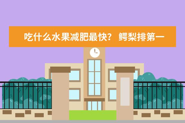 吃什么水果减肥最快？ 鳄梨排第一