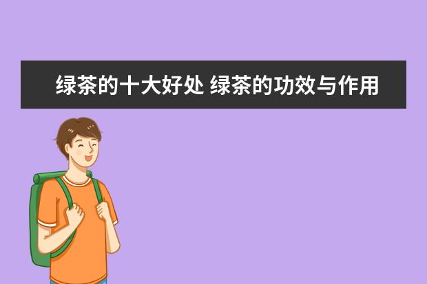 绿茶的十大好处 绿茶的功效与作用都有哪些