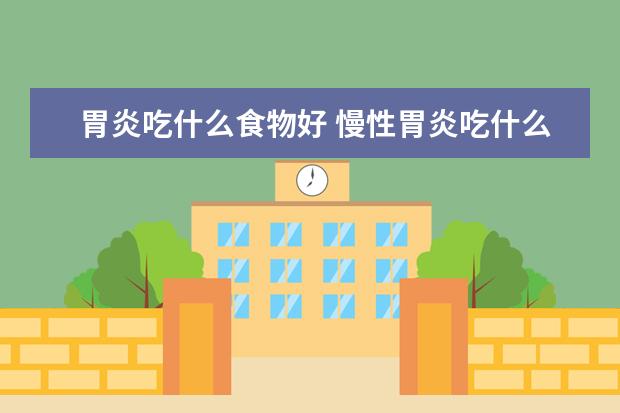 胃炎吃什么食物好 慢性胃炎吃什么食物好
