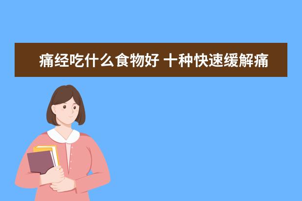 痛经吃什么食物好 十种快速缓解痛经的食物排行