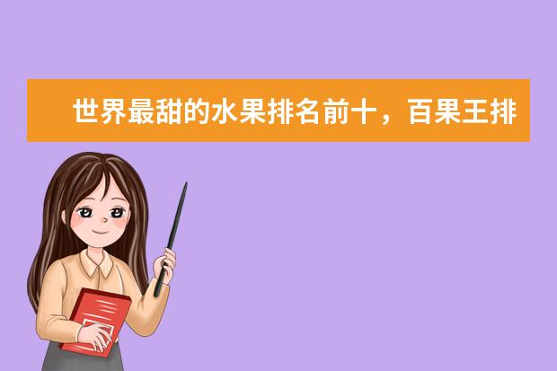 世界最甜的水果排名前十，百果王排第二，荔枝上榜