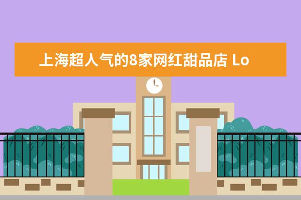 上海超人气的8家网红甜品店 Lost Bakery上榜 BoboLEE第二