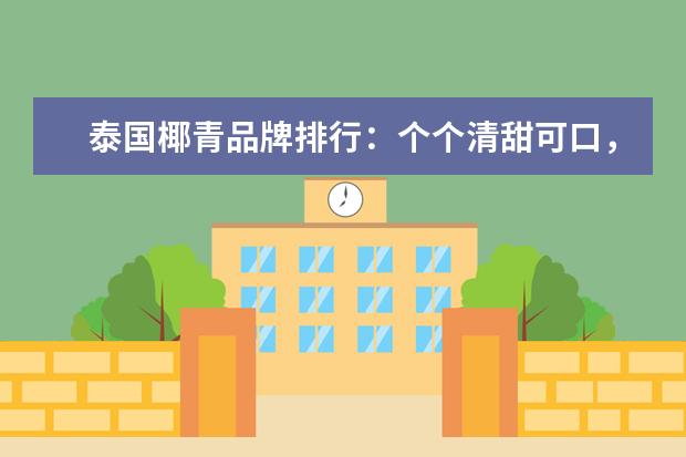 泰国椰青品牌排行：个个清甜可口，第四专营进口水果