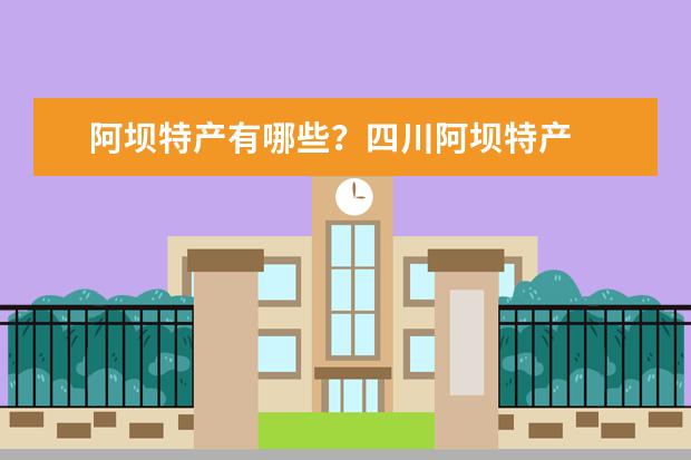 阿坝特产有哪些？四川阿坝特产