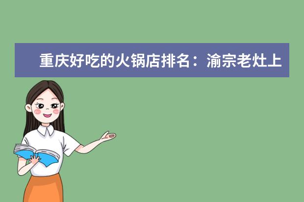 重庆好吃的火锅店排名：渝宗老灶上榜，渝大狮第一
