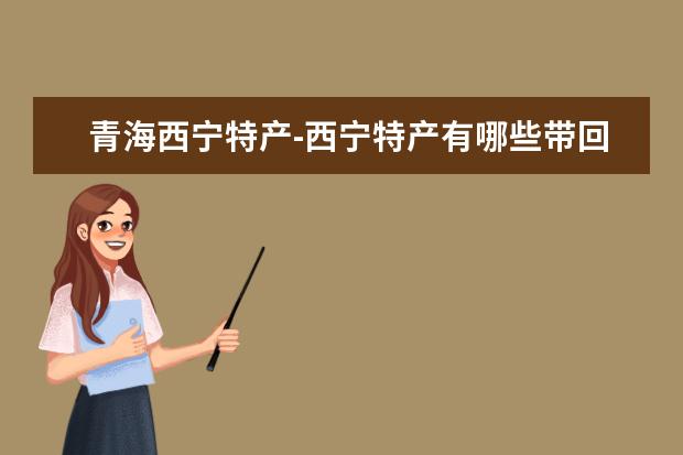 青海西宁特产-西宁特产有哪些带回去