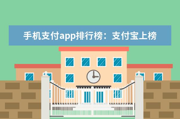 手机支付app排行榜：支付宝上榜，云闪付第三