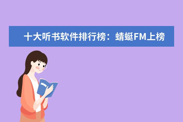 十大听书软件排行榜：蜻蜓FM上榜，喜马拉雅第一