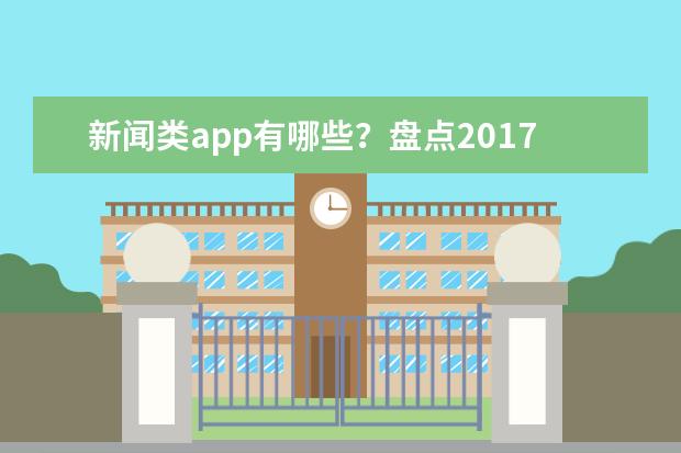 新闻类app有哪些？盘点2017上半年各大新闻类app下载量排行榜