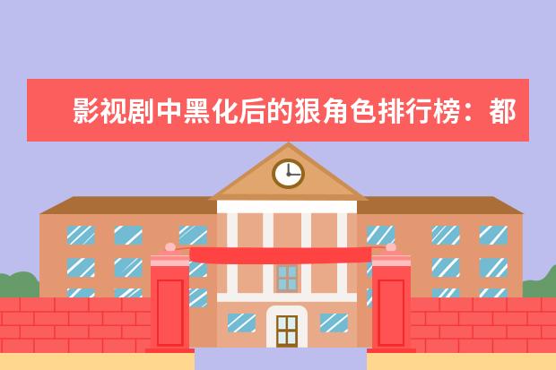 影视剧中黑化后的狠角色排行榜：都是惹不起的女人