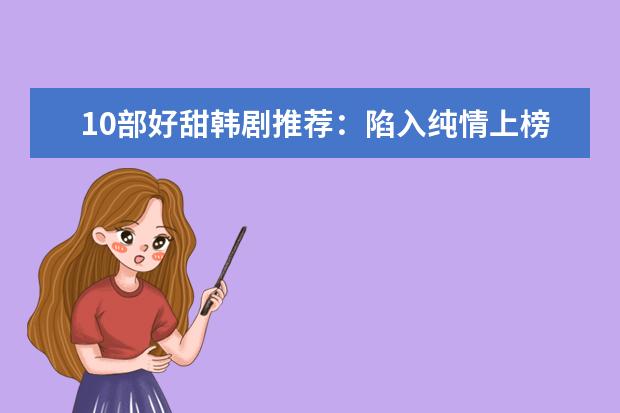 10部好甜韩剧推荐：陷入纯情上榜，它的剧情甜到掉牙