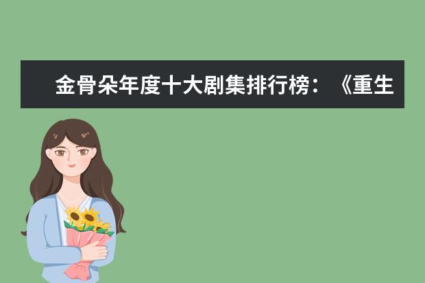 金骨朵年度十大剧集排行榜：《重生》上榜，第四尤为经典