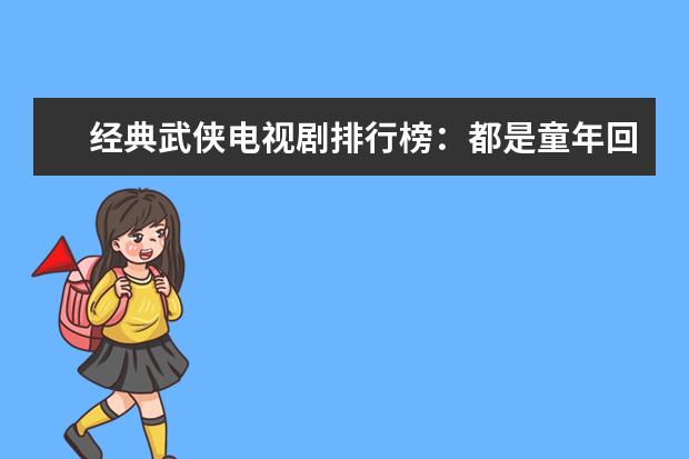 经典武侠电视剧排行榜：都是童年回忆，绝代双骄上榜