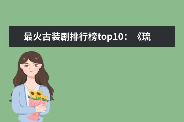 最火古装剧排行榜top10：《琉璃》第三，第四谭松韵主演