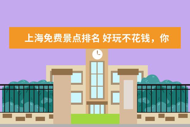上海免费景点排名 好玩不花钱，你去过几个
