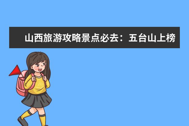 山西旅游攻略景点必去：五台山上榜 云岗石窑必去打卡