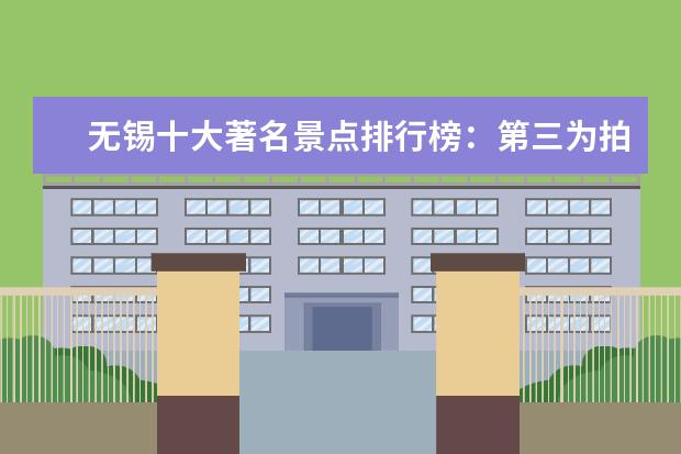 无锡十大著名景点排行榜：第三为拍摄水浒而建，第八已有千年