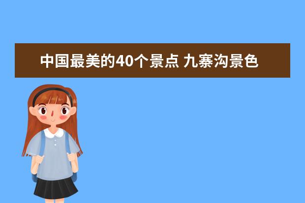 中国最美的40个景点 九寨沟景色秀美丽江是“艳遇”高发地