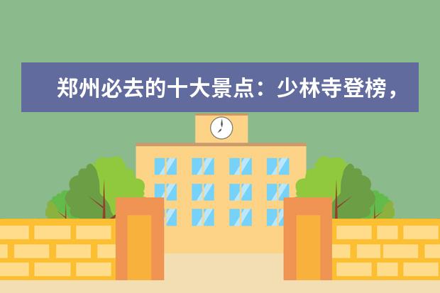 郑州必去的十大景点：少林寺登榜，它是四大古书院之一