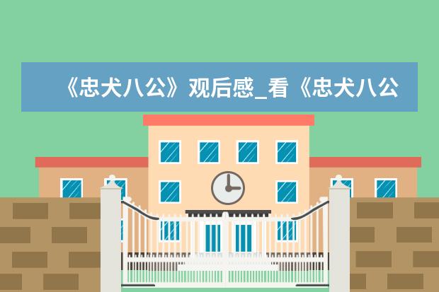 《忠犬八公》观后感_看《忠犬八公》有感