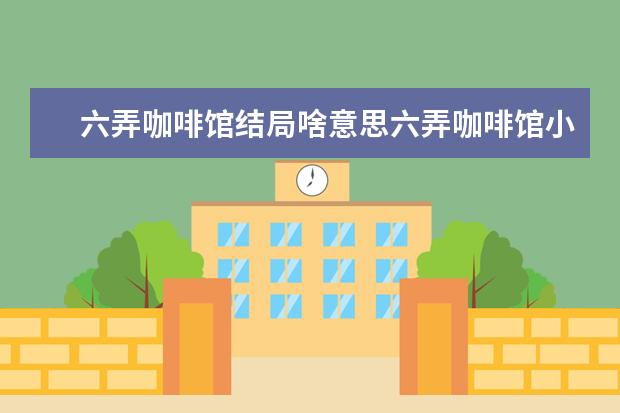 六弄咖啡馆结局啥意思六弄咖啡馆小说