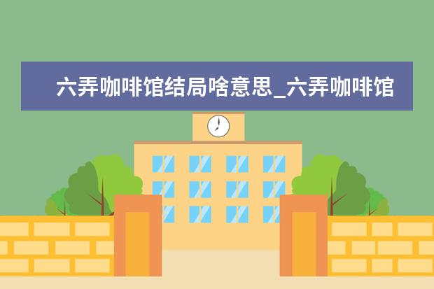 六弄咖啡馆结局啥意思_六弄咖啡馆语录