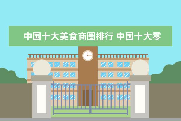 中国十大美食商圈排行 中国十大零食品牌加盟有哪些?