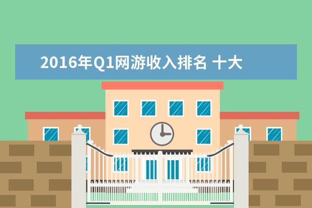 2016年Q1网游收入排名 十大游戏排名