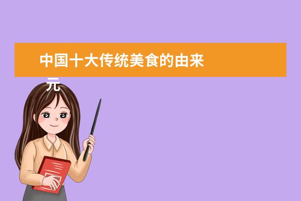 中国十大传统美食的由来 
  元宵节的节日风俗有哪些3