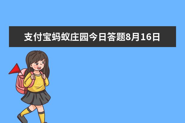 支付宝蚂蚁庄园今日答题8月16日问题答案