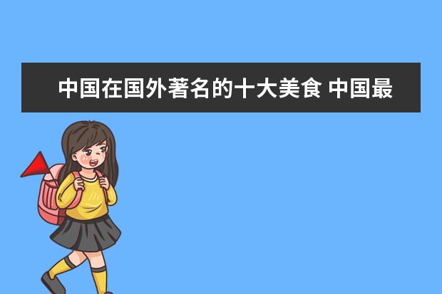 中国在国外著名的十大美食 中国最吸引老外的十大美食,你吃过多少道