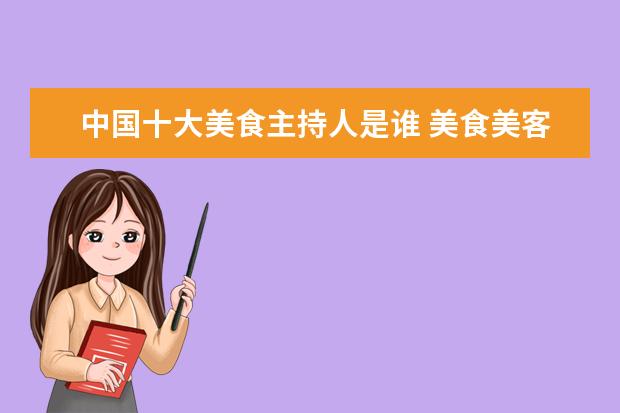 中国十大美食主持人是谁 美食美客女节目主持人资料