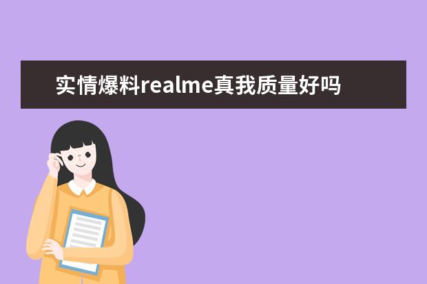 实情爆料realme真我质量好吗？解析怎么样？良心评测点评