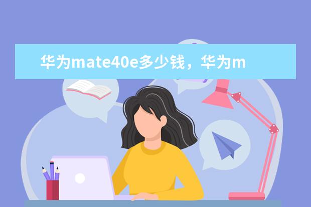 华为mate40e多少钱，华为mate40参数
