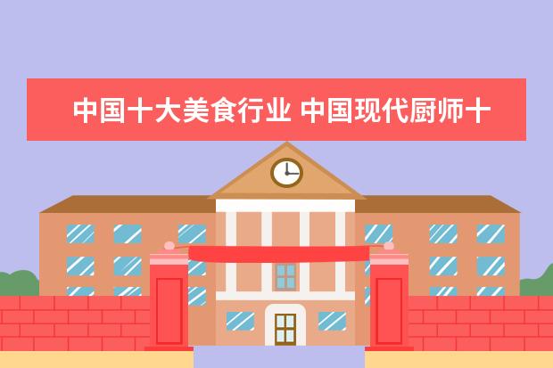 中国十大美食行业 中国现代厨师十大名厨