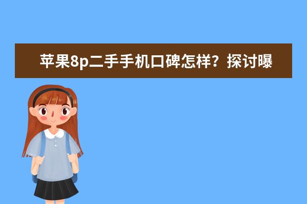 苹果8p二手手机口碑怎样？探讨曝光性价比高吗？