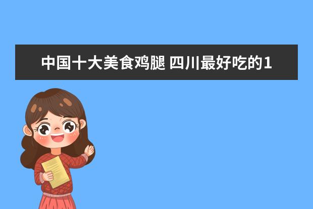 中国十大美食鸡腿 四川最好吃的10大名鸡是什么?