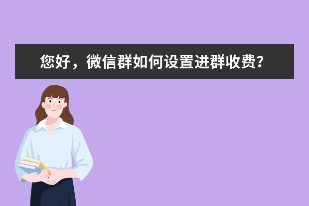 您好，微信群如何设置进群收费？
