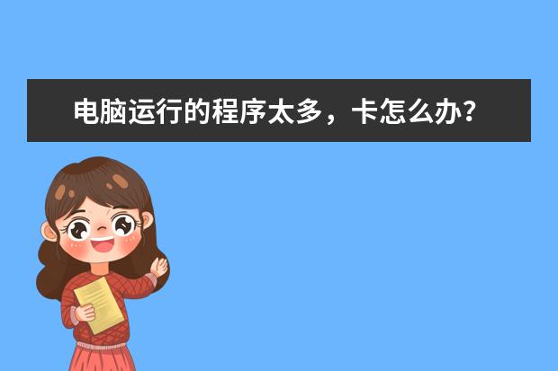 电脑运行的程序太多，卡怎么办？