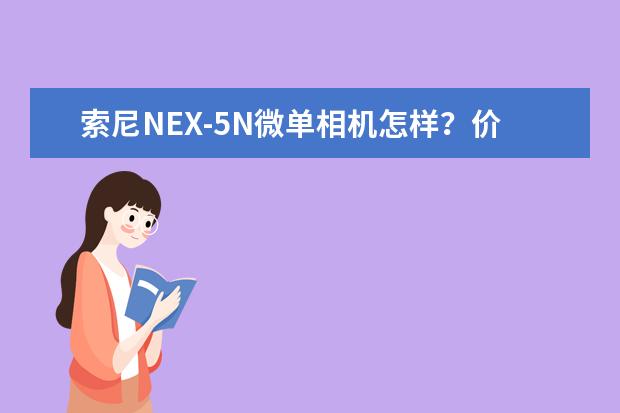 索尼NEX-5N微单相机怎样？价格如何？