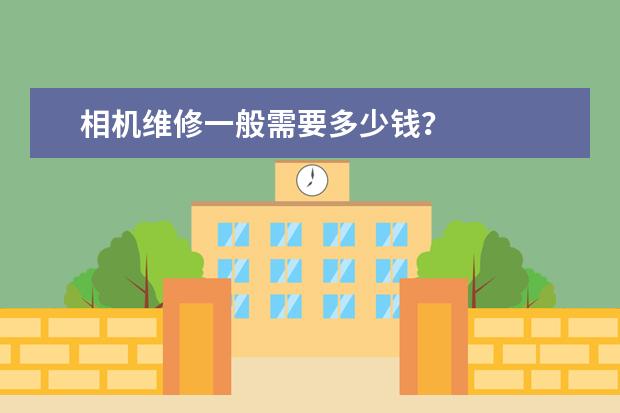 相机维修一般需要多少钱？