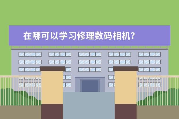 在哪可以学习修理数码相机？