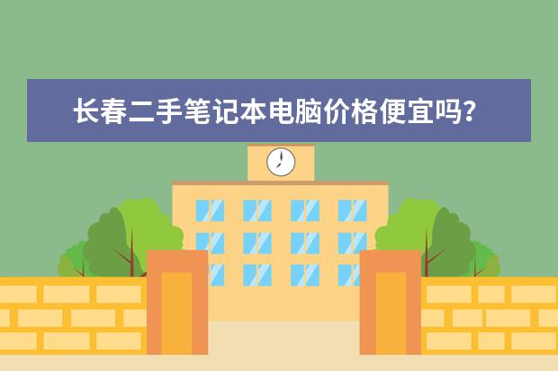 长春二手笔记本电脑价格便宜吗？