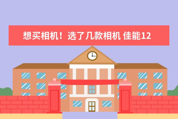 想买相机！选了几款相机 佳能1200D 尼康D3300 索尼RX10 索尼微单A5000 索尼NEX -3NL 求推荐具体型号，其中那款值得买？ 主要用来拍摄风光！ 那一个更好？