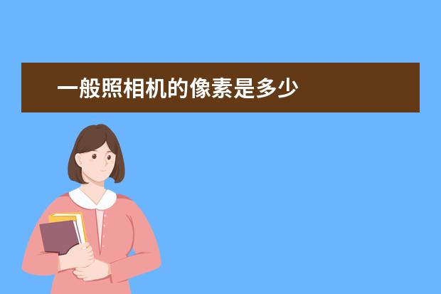 一般照相机的像素是多少