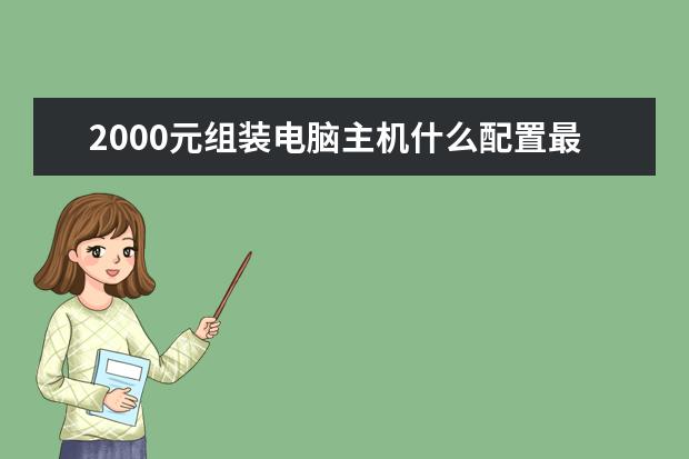 2000元组装电脑主机什么配置最 好？不玩游戏可以不配独显。