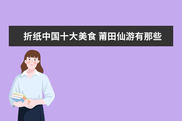 折纸中国十大美食 莆田仙游有那些特色小吃